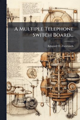 Edward O Zwietusch, Edward O. Zwietusch - A Multiple Telephone Switch Board..., Häftad