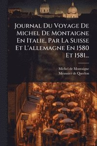 bokomslag Journal Du Voyage De Michel De Montaigne En Italie, Par La Suisse Et L'allemagne En 1580 Et 1581...
