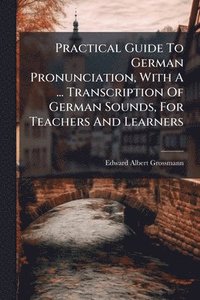 bokomslag Practical Guide To German Pronunciation, With A ... Transcription Of German Sounds, For Teachers And Learners