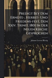 bokomslag Predigt Bey Dem Erndte-, Herbst- Und Friedens-fest, Den Xxiv. Trinit. 1801 In Der Neuen Kirche Gesprochen