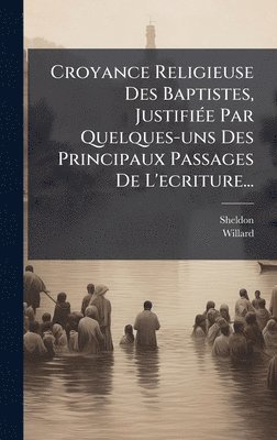 Willard - Croyance Religieuse Des Baptistes, JustifiÃ(c)e Par Quelques-uns Des Principaux Passages De L'ecriture..., Inbunden