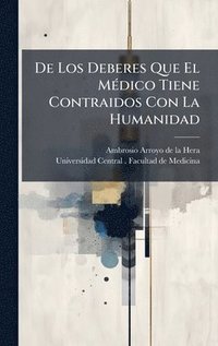bokomslag De Los Deberes Que El MÃ(c)dico Tiene Contraidos Con La Humanidad