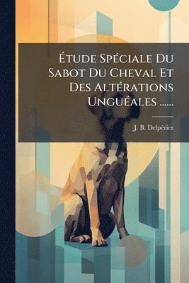 bokomslag Ã?tude SpÃ(c)ciale Du Sabot Du Cheval Et Des AltÃ(c)rations UnguÃ(c)ales ......