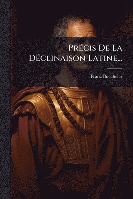 Franz Buecheler - PrÃ(c)cis De La DÃ(c)clinaison Latine..., Häftad