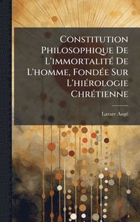 bokomslag Constitution Philosophique De L'immortalitÃ© De L'homme, FondÃ©e Sur L'hiÃ©rologie ChrÃ©tienne