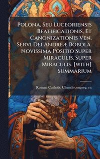 bokomslag Polona, Seu Luceoriensis Beatificationis, Et Canonizationis Ven. Servi Dei AndreÃ] Bobola. Novissima Positio Super Miraculis. Super Miraculis. [with] Summarium
