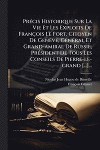 bokomslag PrÃ(c)cis Historique Sur La Vie Et Les Exploits De François Le Fort, Citoyen De Genève, GÃ(c)nÃ(c)ral Et Grand-amiral De Russie, PrÃ(c)sident De Tous