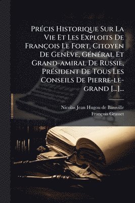 bokomslag PrÃ(c)cis Historique Sur La Vie Et Les Exploits De François Le Fort, Citoyen De Genève, GÃ(c)nÃ(c)ral Et Grand-amiral De Russie, PrÃ(c)sident De Tous