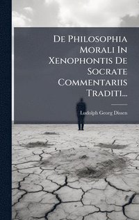bokomslag De Philosophia Morali In Xenophontis De Socrate Commentariis Traditi...
