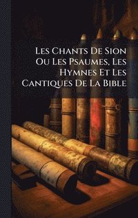 bokomslag Les Chants De Sion Ou Les Psaumes, Les Hymnes Et Les Cantiques De La Bible