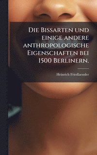 bokomslag Die Bissarten und einige andere anthropologische Eigenschaften bei 1500 Berlinern.