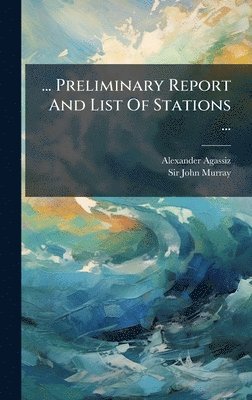 Alexander Agassiz - ... Preliminary Report And List Of Stations ..., Inbunden