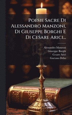 Alessandro Manzoni, Giuseppe Borghi, Cesare Arici - Poesie Sacre Di Alessandro Manzoni, Di Giuseppe Borghi E Di Cesare Arici..., Inbunden