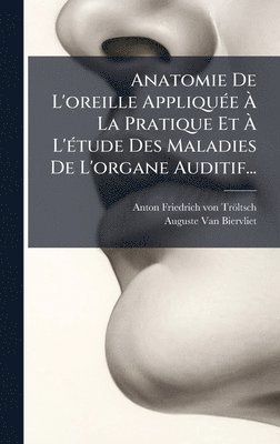 bokomslag Anatomie De L'oreille AppliquÃ©e Ã¿ La Pratique Et Ã¿ L'Ã©tude Des Maladies De L'organe Auditif...