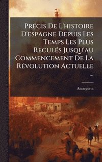 bokomslag PrÃ(c)cis De L'histoire D'espagne Depuis Les Temps Les Plus ReculÃ(c)s Jusqu'au Commencement De La RÃ(c)volution Actuelle ...