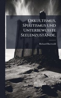 bokomslag Okkultismus, Spiritismus und UnterbewuÃ¿te SeelenzustÃ¿nde.