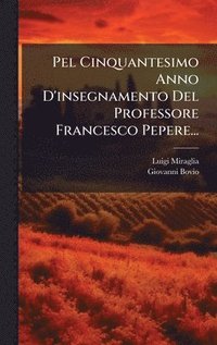bokomslag Pel Cinquantesimo Anno D'insegnamento Del Professore Francesco Pepere...