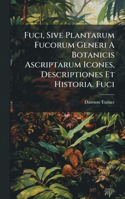 Dawson Turner - Fuci, Sive Plantarum Fucorum Generi A Botanicis Ascriptarum Icones, Descriptiones Et Historia. Fuci, Inbunden