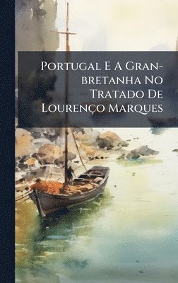 bokomslag Portugal E A Gran-bretanha No Tratado De Lourenço Marques