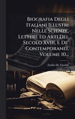 bokomslag Biografia Degli Italiani Illustri Nelle Scienze, Lettere Ed Arti Del Secolo Xviii, E De' Contemporanei, Volume 10...