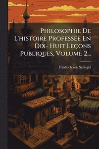 bokomslag Philosophie De L'histoire Professee En Dix- Huit Leçons Publiques, Volume 2...