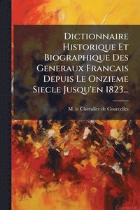 bokomslag Dictionnaire Historique Et Biographique Des Generaux Francais Depuis Le Onzieme Siecle Jusqu'en 1823...