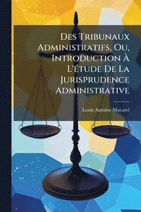 bokomslag Des Tribunaux Administratifs, Ou, Introduction Ã¿ L'Ã(c)tude De La Jurisprudence Administrative