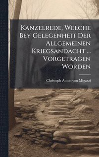 bokomslag Kanzelrede, Welche Bey Gelegenheit Der Allgemeinen Kriegsandacht ... Vorgetragen Worden