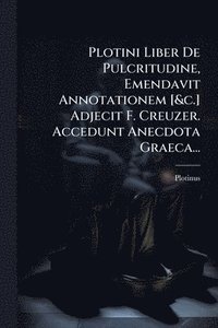 bokomslag Plotini Liber De Pulcritudine, Emendavit Annotationem [&c.] Adjecit F. Creuzer. Accedunt Anecdota Graeca...