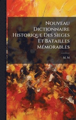 M M - Nouveau Dictionnaire Historique Des SÃ¬eges Et Batailles MÃ(c)morables, Inbunden