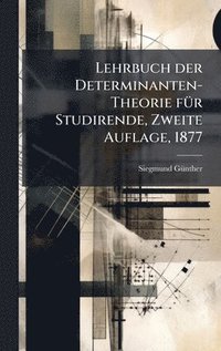 bokomslag Lehrbuch der Determinanten-Theorie fÃ1/4r Studirende, Zweite Auflage, 1877
