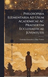 bokomslag Philosophia Elementaria Ad Usum Academicae Ac Praesertim Ecclesiasticae Juventutis