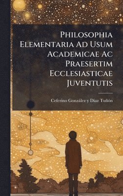 bokomslag Philosophia Elementaria Ad Usum Academicae Ac Praesertim Ecclesiasticae Juventutis