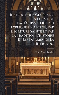 bokomslag Instructions GÃ(c)nÃ(c)rales En Forme De CatÃ(c)chisme, OÃ¹ L'on Explique En AbrÃ(c)gÃ(c), Par L'ecriture Sainte Et Par La Tradition L'histoire Et Les