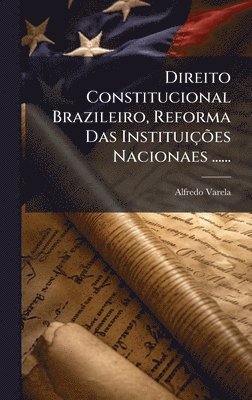 bokomslag Direito Constitucional Brazileiro, Reforma Das InstituiçÃµes Nacionaes ......