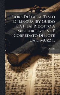 bokomslag Fiore Di Italia. Testo Di Lingua [by Guido Da Pisa] Ridotto A Miglior Lezione E Corredato Di Note Da L. Muzzi...