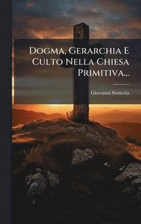bokomslag Dogma, Gerarchia E Culto Nella Chiesa Primitiva...