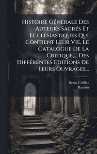 bokomslag Histoire GÃ©nÃ©rale Des Auteurs SacrÃ©s Et EcclÃ©siastiques Qui Contient Leur Vie, Le Catalogue De La Critique,... Des DiffÃ©rentes Ã¿ditions De Leurs