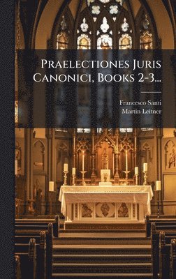 Praelectiones Juris Canonici, Books 2-3...