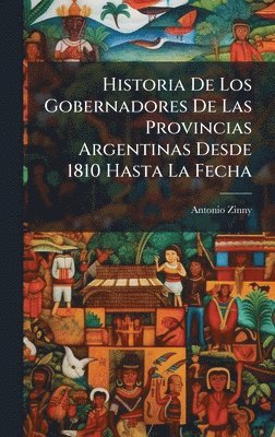 Antonio Zinny - Historia De Los Gobernadores De Las Provincias Argentinas Desde 1810 Hasta La Fecha, Inbunden
