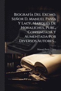 bokomslag BiografÃ-a Del Excmo. Señor D. Manuel PavÃ-a Y Lacy, MarquÃ(c)s De Novaliches, Publ., Continuada Y Aumentada Por Diversos Autores...