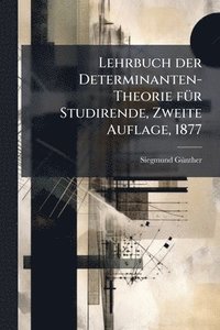 bokomslag Lehrbuch der Determinanten-Theorie fÃ1/4r Studirende, Zweite Auflage, 1877