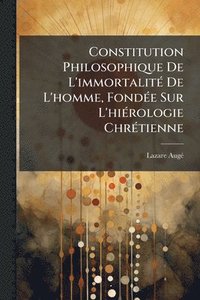 bokomslag Constitution Philosophique De L'immortalitÃ(c) De L'homme, FondÃ(c)e Sur L'hiÃ(c)rologie ChrÃ(c)tienne