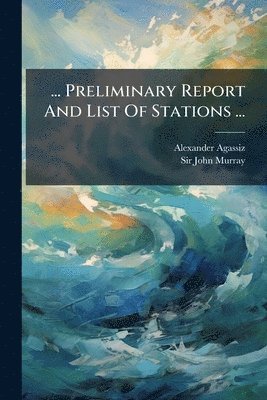 Alexander Agassiz - ... Preliminary Report And List Of Stations ..., Häftad