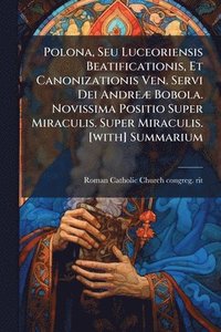 bokomslag Polona, Seu Luceoriensis Beatificationis, Et Canonizationis Ven. Servi Dei AndreÃ] Bobola. Novissima Positio Super Miraculis. Super Miraculis. [with] Summarium