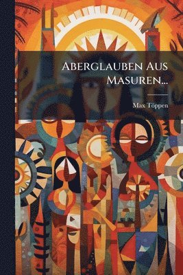 Max Töppen, Max TÃ¶ppen - Aberglauben Aus Masuren..., Häftad