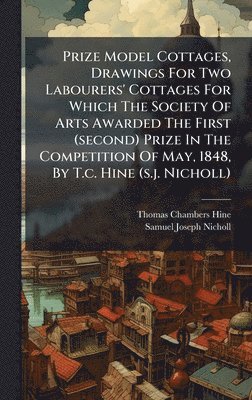 bokomslag Prize Model Cottages, Drawings For Two Labourers' Cottages For Which The Society Of Arts Awarded The First (second) Prize In The Competition Of May, 1