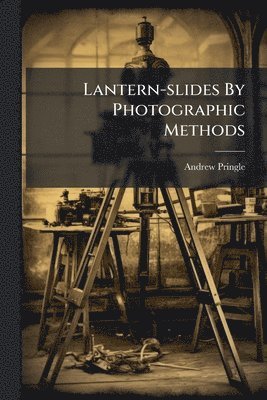 bokomslag Lantern-slides By Photographic Methods