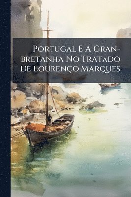 bokomslag Portugal E A Gran-bretanha No Tratado De Lourenço Marques