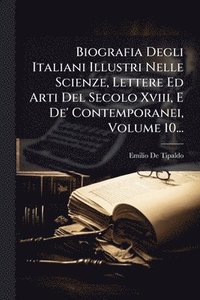 bokomslag Biografia Degli Italiani Illustri Nelle Scienze, Lettere Ed Arti Del Secolo Xviii, E De' Contemporanei, Volume 10...